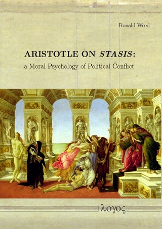 Aristotle on Stasis: a Moral Psychology of Political Conflict - Ronald Weed