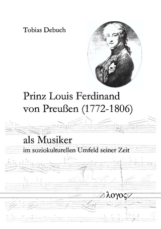 Prinz Louis Ferdinand von Preußen (1772-1806) als Musiker im soziokulturellen Umfeld seiner Zeit - Tobias Debuch