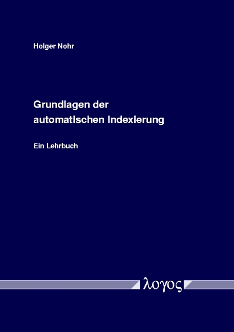 Grundlagen der automatischen Indexierung. Ein Lehrbuch - Holger Nohr
