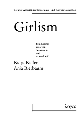 Girlism - zwischen subversivem Potential und und kulturindustrieller Vereinnahmung - Anja Bierbaum; Katja Kailer