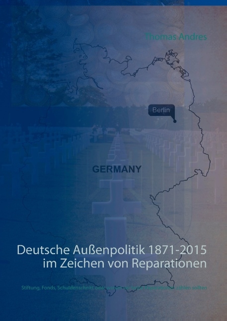 Deutsche Außenpolitik 1871-2015 im Zeichen von Reparationen - Thomas Andres