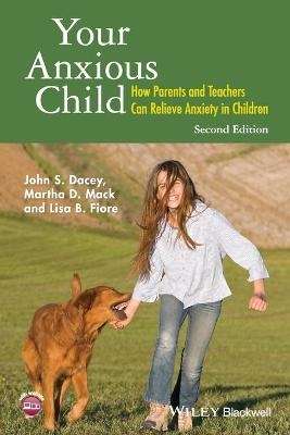 Your Anxious Child - John S. Dacey, Martha D. Mack, Lisa B. Fiore