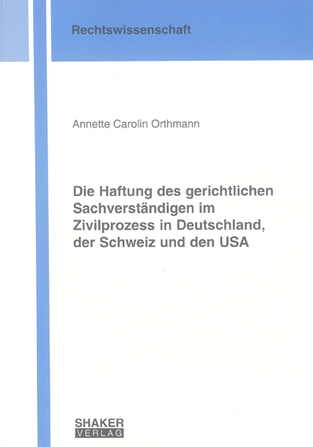 Die Haftung des gerichtlichen Sachverständigen im Zivilprozess in Deutschland, der Schweiz und den USA - Annette C Orthmann