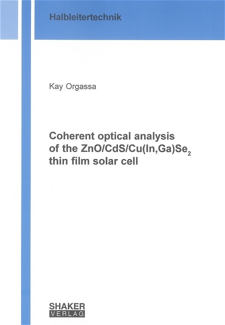 Coherent optical analysis of the ZnO/CdS/Cu(In,Ga)Se2 thin film solar cell - Kay Orgassa