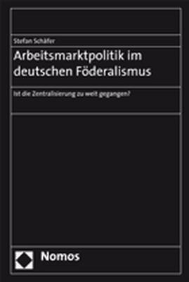 Arbeitsmarktpolitik im deutschen Föderalismus - Stefan Schäfer
