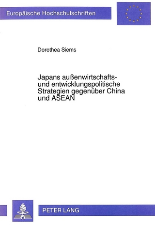 Japans außenwirtschafts- und entwicklungspolitische Strategien gegenüber China und ASEAN - Dorothea Siems