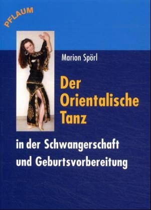 Der Orientalische Tanz in der Schwangerschaft und Geburtsvorbereitung - Marion Spörl