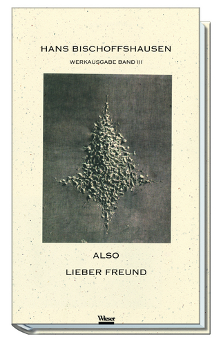 Werkausgabe Hans Bischoffshausen / Also lieber Freund - Hans Bischoffshausen; Fred Dickermann