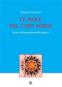 LE ISOLE DEL CAPO VERDE Storia e documentazione della scoperta - Francesco Genovesi
