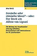 Deutsche oder römische Moral? Oder: Der Streit um Alfons von Liguori - Otto Weiß