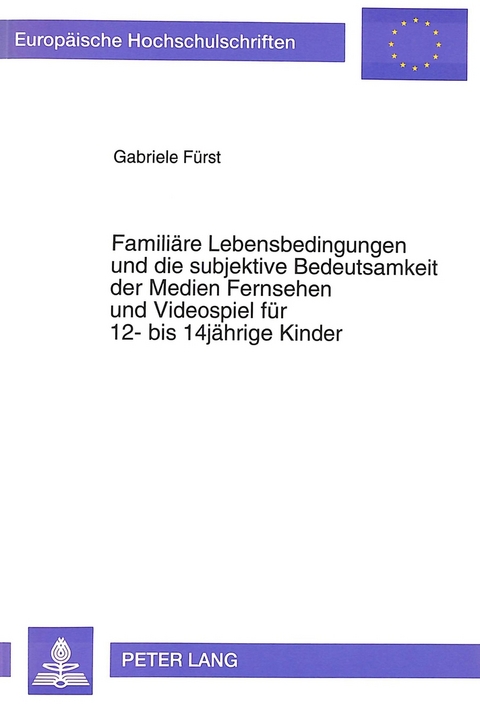 Familiäre Lebensbedingungen und die subjektive Bedeutsamkeit der Medien Fernsehen und Videospiel für 12- bis 14jährige Kinder - Gabriele Fürst-Pfeifer