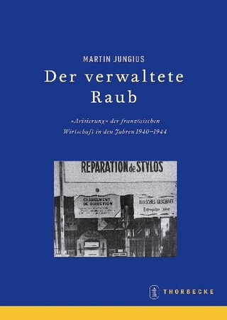 Der verwaltete Raub. Die 'Arisierung' der Wirtschaft in Frankreich 1940-1944 - Martin Jungius