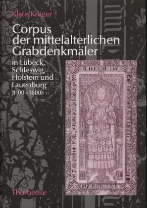 Corpus der mittelalterlichen Grabdenkmäler in Lübeck, Schleswig, Holstein und Lauenburg (1100-1600) - Klaus Krüger