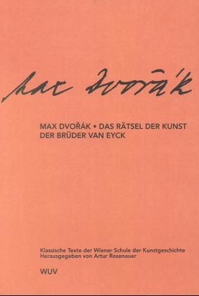 Klassische Texte der Wiener Schule der Kunstgeschichte / II. Abteilung / Das Rätsel der Kunst der Brüder van Eyck - Max Dvorák; Artur Rosenauer