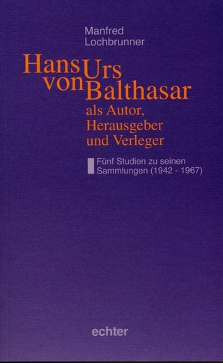 Hans Urs von Balthasar als Autor, Herausgeber und Verleger - Manfred Lochbrunner