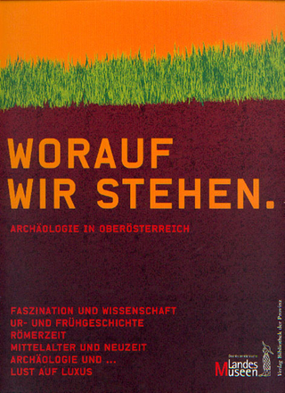 Worauf wir stehen - Oberösterreichisches Landesmuseum; Jutta Leskovar; Christine Schwanzar; Gerhard Winkler