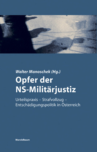 Opfer der NS-Militärjustiz - Walter Manoschek; Walter Manoschek; David Forster; Maria Fritsch; Hannes Metzler; Thomas Walter; Thomas Geldmacher