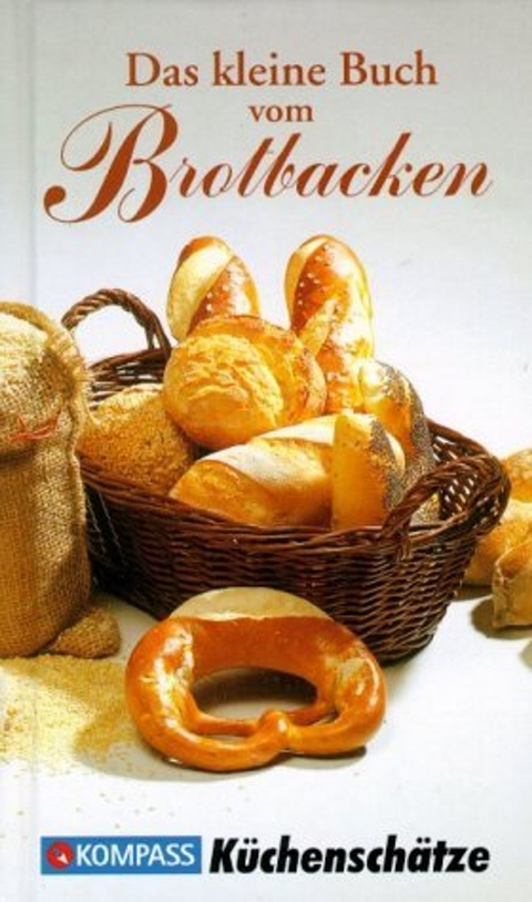 KOMPASS Küchenschätze Das kleine Buch vom Brotbacken - Ursula Calis