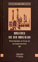 Miniaturen aus dem Morgenland - Gertrude Bell; Gabriele Habinger