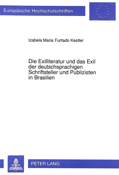 Die Exilliteratur und das Exil der deutschsprachigen Schriftsteller und Publizisten in Brasilien - Izabela Maria Furtado Kestler