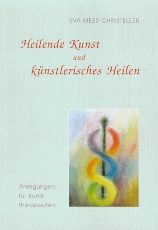 Heilende Kunst und künstlerisches Heilen - Eva Mees-Christeller
