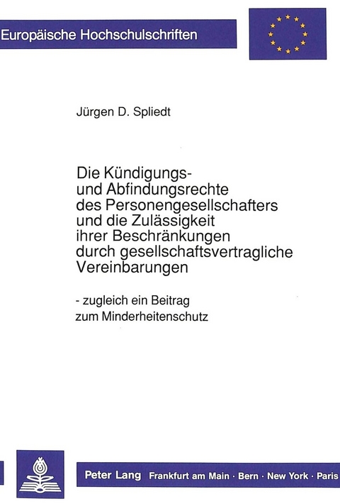Die Kündigungs- und Abfindungsrechte des Personengesellschafters und die Zulässigkeit ihrer Beschränkungen durch gesellschaftliche Vereinbarungen - Jürgen D. Spliedt