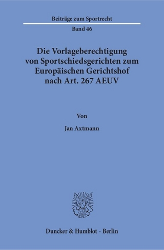 Die Vorlageberechtigung von Sportschiedsgerichten zum Europäischen Gerichtshof nach Art. 267 AEUV. - Jan Axtmann