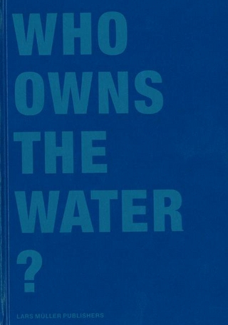 Who Owns the Water? - Klaus Lanz; Lars Müller; Christian Rentsch; René Schwarzenbach