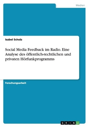 Social Media Feedback im Radio. Eine Analyse des Ã¶ffentlich-rechtlichen und privaten HÃ¶rfunkprogramms - Isabel Scholz