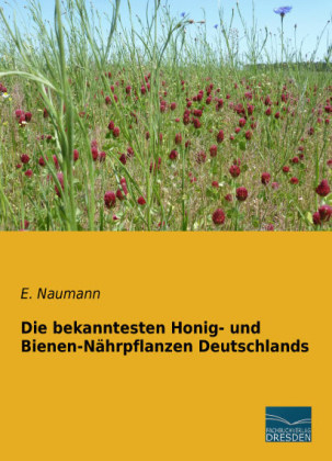 Die bekanntesten Honig- und Bienen-Nährpflanzen Deutschlands - E. Naumann
