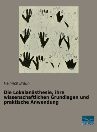 Die Lokalanästhesie, ihre wissenschaftlichen Grundlagen und praktische Anwendung - Heinrich Braun