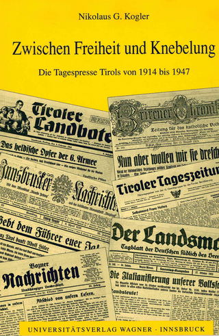 Zwischen Freiheit und Knebelung. Die Tagespresse Tirols von 1914 bis 1947 - Nikolaus G. Kogler