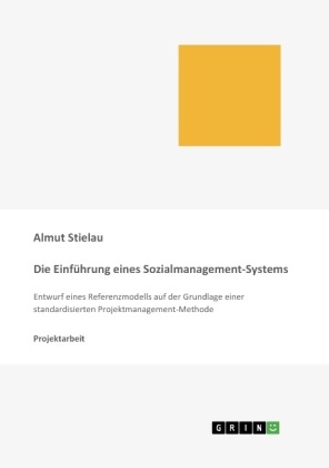 Die EinfÃ¼hrung eines Sozialmanagement-Systems: Entwurf eines Referenzmodells auf der Grundlage einer standardisierten Projektmanagement-Methode - Almut Stielau
