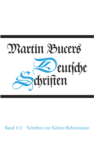 Deutsche Schriften / Schriften zur Kölner Reformation (1545) - Martin Bucer; Heidelberger Akademie der Wissenschaften