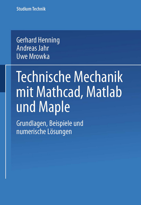 Technische Mechanik mit Mathcad, Matlab und Maple - Gerhard Henning, Andreas Jahr, Uwe Mrowka