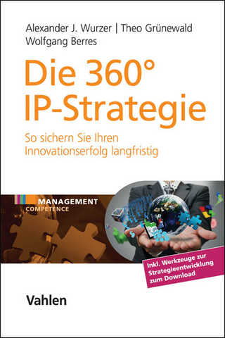Die 360° IP-Strategie - Alexander J. Wurzer; Theo Grünewald; Wolfgang Berres