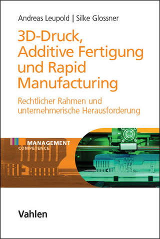 3D-Druck, Additive Fertigung und Rapid Manufacturing - Andreas Leupold; Silke Glossner