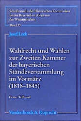 Wahlrecht und Wahlen zur Zweiten Kammer der bayerischen Ständeversammlung im Vormärz (1818?1845) - Josef Leeb