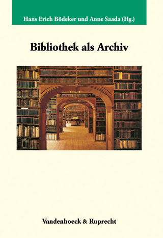 Bibliothek als Archiv - Hans Erich Bödeker; Anne Saada