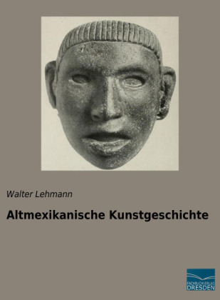 Altmexikanische Kunstgeschichte - Walter Lehmann