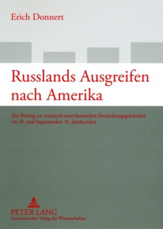 Russlands Ausgreifen nach Amerika: Ein Beitrag zur eurasisch-amerikanischen Entdeckungsgeschichte im 18. und beginnenden 19. Jahrhundert