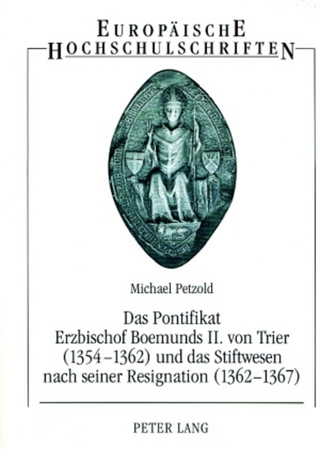 Das Pontifikat Erzbischof Boemunds II. von Trier (1354-1362) und das Stiftswesen nach seiner Resignation (1362-1367) - Michael Petzold