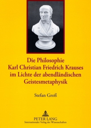 Die Philosophie Karl Christian Friedrich Krauses im Lichte der abendländischen Geistesmetaphysik - Stefan Groß