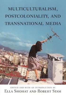 Multiculturalism, Postcoloniality, and Transnational Media - Ella Shohat; Robert Stam