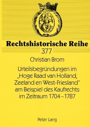 Urteilsbegründungen im «Hoge Raad van Holland, Zeeland en West-Friesland» am Beispiel des Kaufrechts im Zeitraum 1704-1787 - Christian Brom