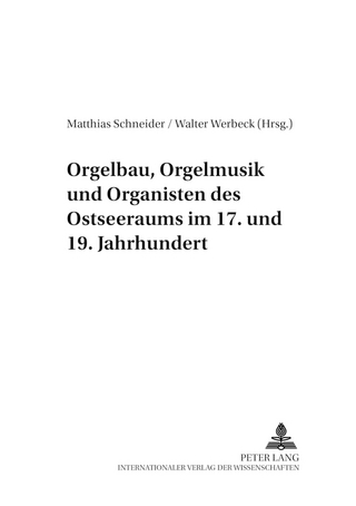 Orgelbau, Orgelmusik und Organisten des Ostseeraums im 17. und 19. Jahrhundert - Matthias Schneider; Walter Werbeck