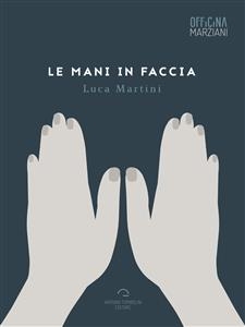 Le Mani In Faccia - Luca Martini