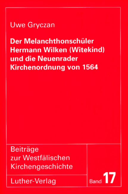 Der Melanchthonschüler Hermann Wilken (Witekind) und die Neuenrader Kirchenordnung von 1564 - Uwe Gryczan