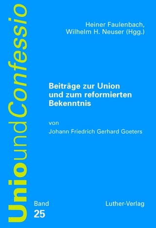 Beiträge zur Unio und zum reformierten Bekenntnis - Heiner Faulenbach; Wilhelm H Neuser; Johann F Goeters