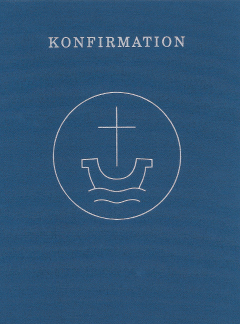 Konfirmation - Agende für die evangelisch-lutherischen Kirchen und Gemeinden und für die Evangelische Kirche der Union, jetzt UEK